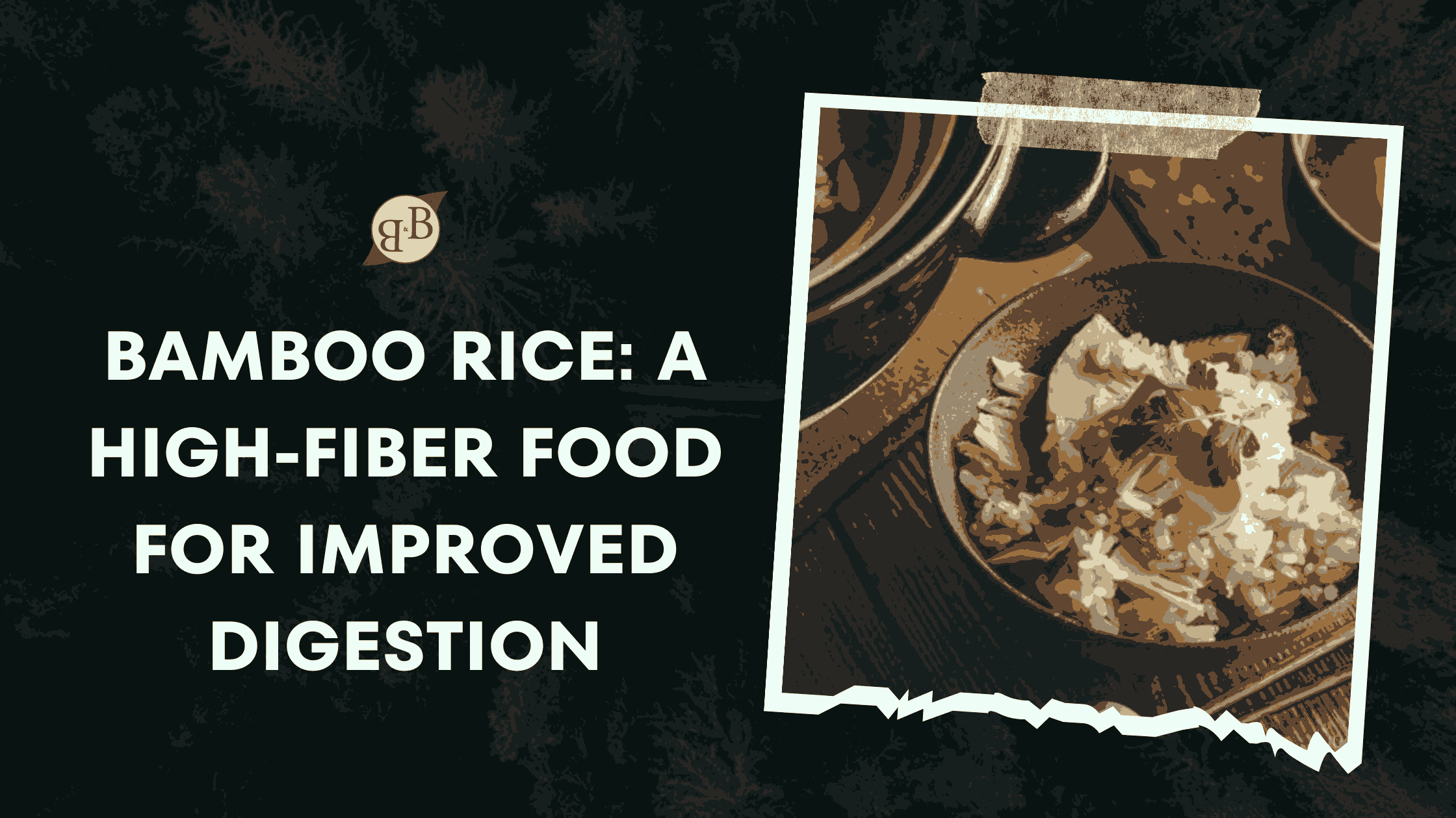 Bamboo Rice A HighFiber Food for Improved Digestion B&B Organics