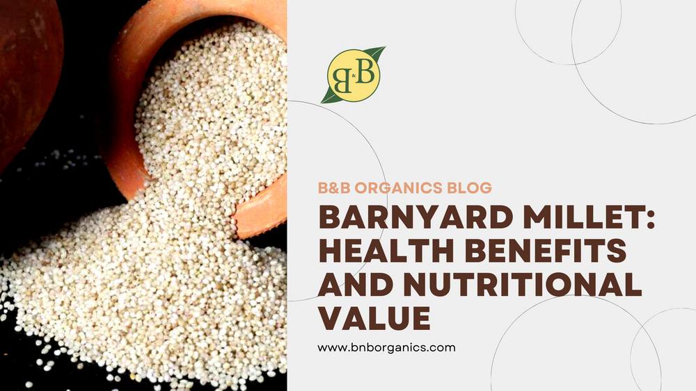 Barnyard Millet: Health Benefits And Nutritional Value
