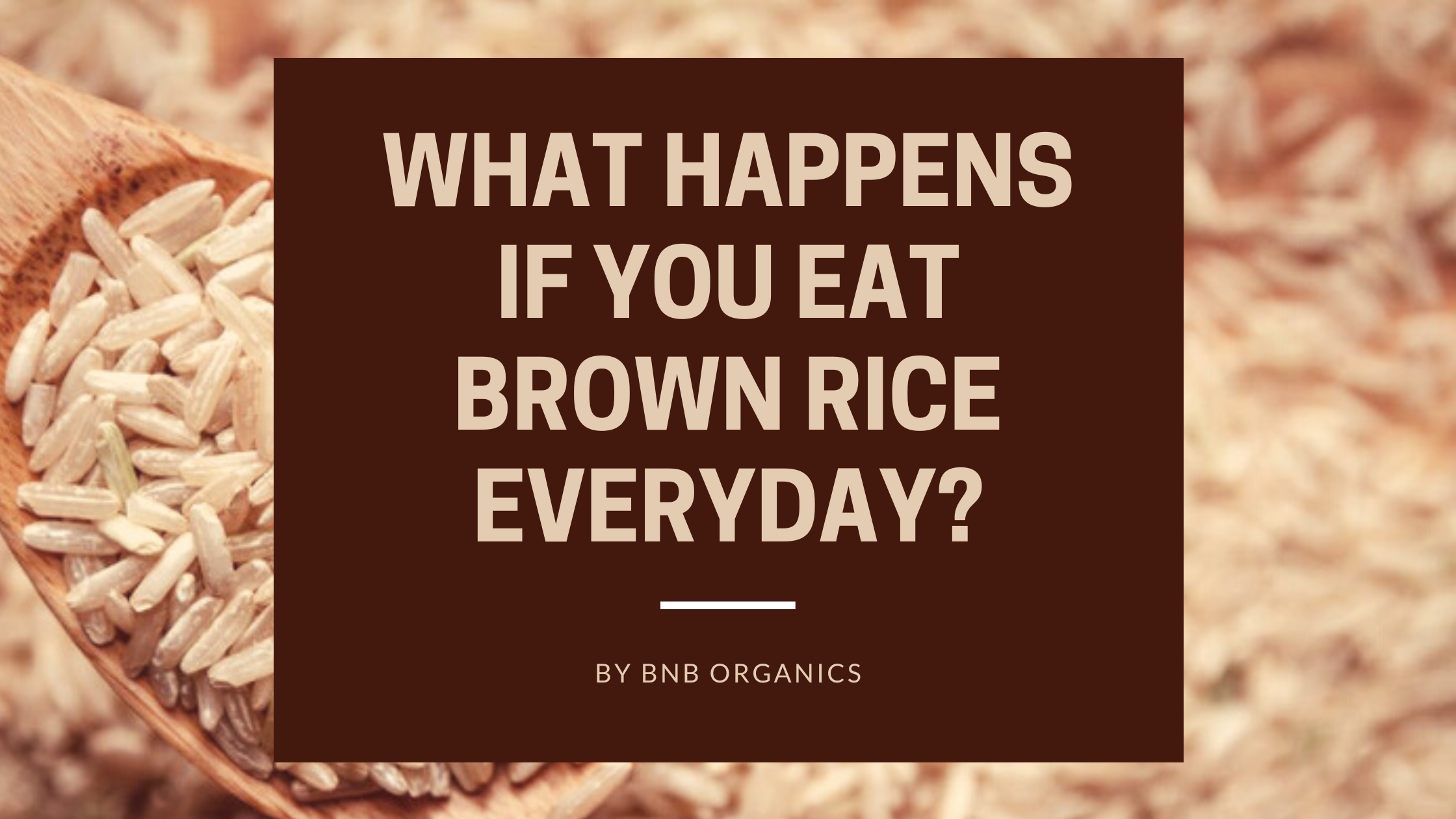 what-happens-if-you-eat-brown-rice-everyday-b-b-organics