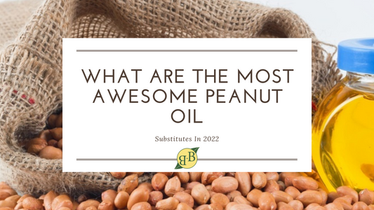 What Are The Most Awesome Peanut Oil Substitutes In 2023?