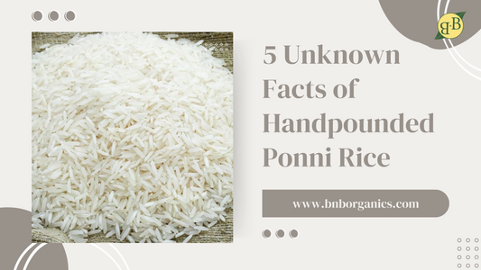 5 Unknown Facts of Handpounded Ponni Rice