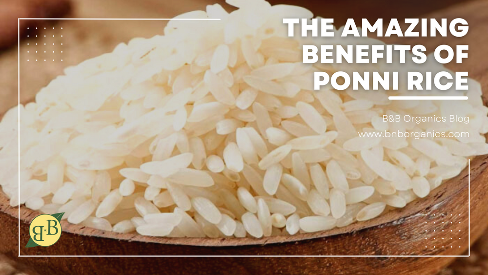 The Amazing Benefits of Ponni Rice