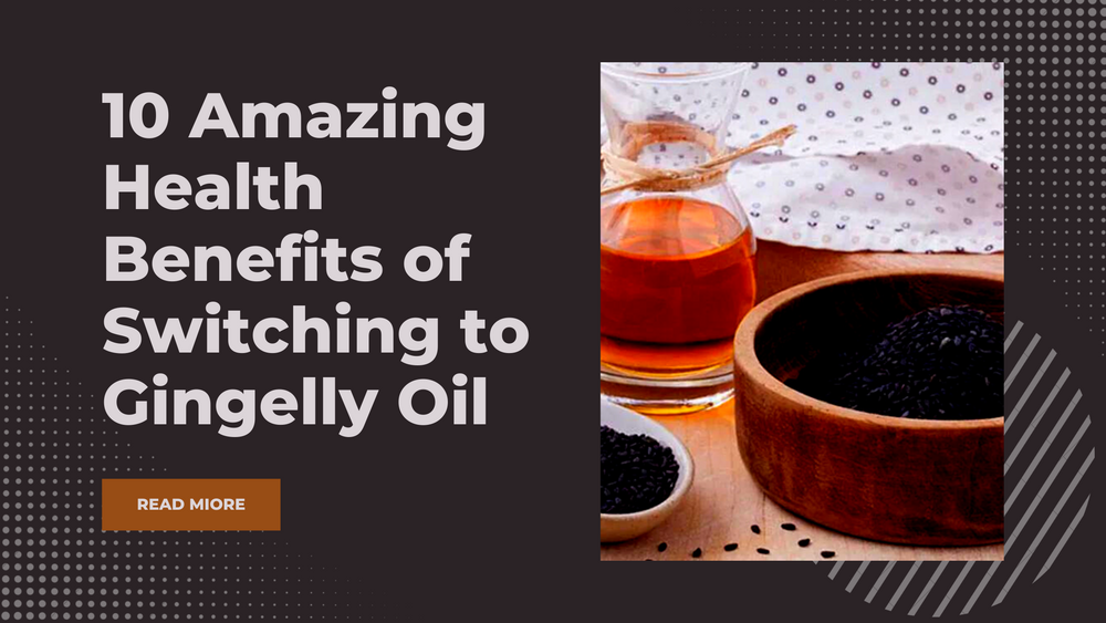 10 Amazing Health Benefits of Switching to Gingelly Oil
