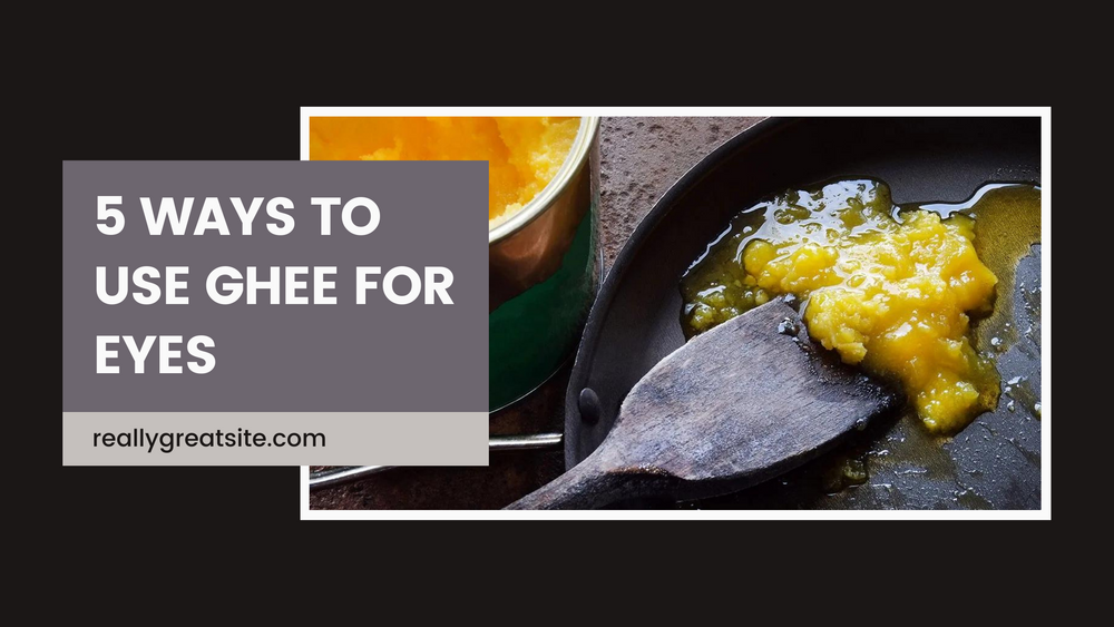 5 Ways to Use Ghee for Eyes