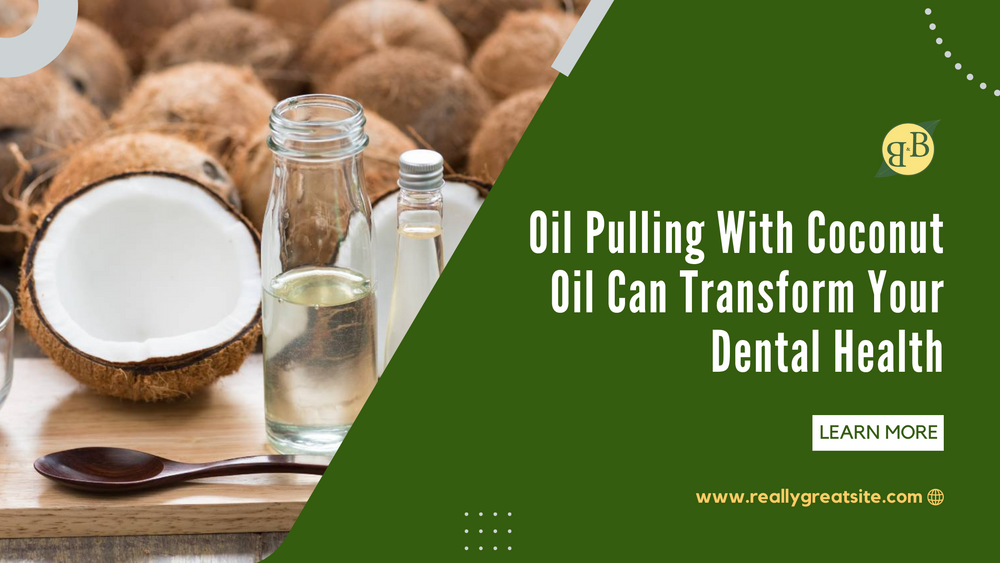 Oil Pulling With Coconut Oil Can Transform Your Dental Health