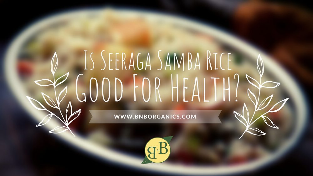 Is Seeraga Samba Rice Good For Health?