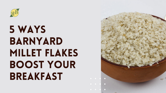 5 Ways Barnyard Millet Flakes Boost Your Breakfast