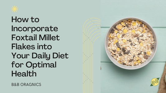 How to Incorporate Foxtail Millet Flakes into Your Daily Diet for Optimal Health